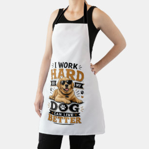 Funny Quote I Work Hard So My Dog Can Live Better Apron