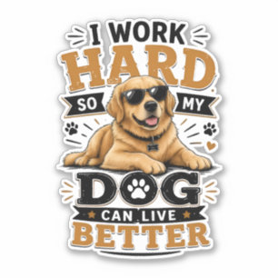 Funny Quote I Work Hard So My Dog Can Live Better Sticker