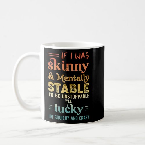 Funny Quote If I Was Skinny And Mentally Stable  Coffee Mug