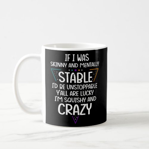 Funny Quote If I Was Skinny And Mentally Stable Id Coffee Mug