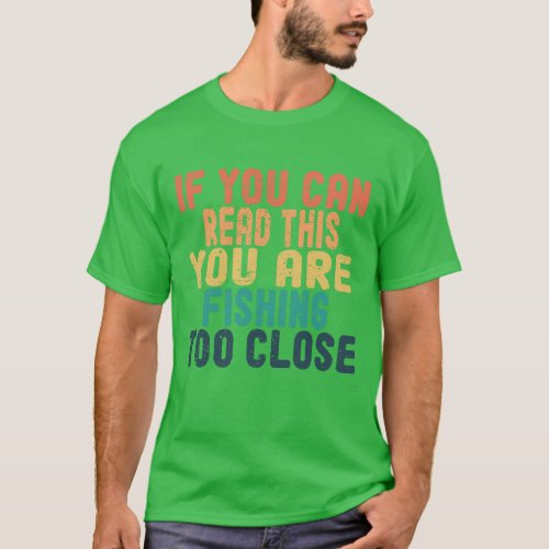 Funny Quote if You Can Read This you Are fishing  T_Shirt