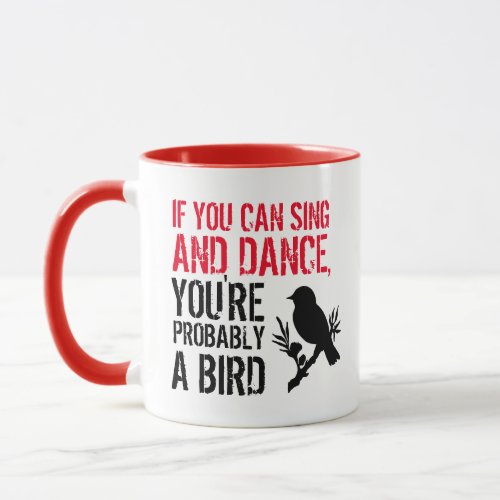 Funny Quote If You Can Sing and Dance  Birder Mug