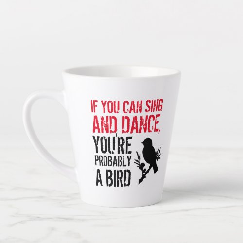 Funny Quote If You Can Sing and Dance  Latte Mug