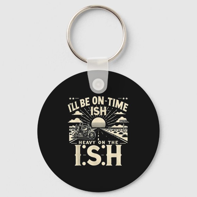 Funny Quote I'll Be On Time-ish Heavy On The I-shi Keychain (Front)