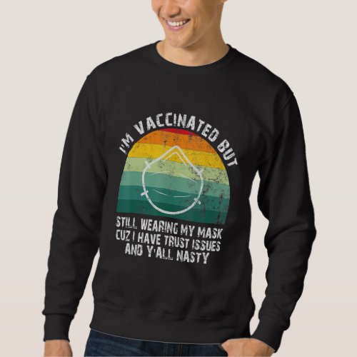 Funny Quote Im Vaccinated But Still Wearing My Ma Sweatshirt