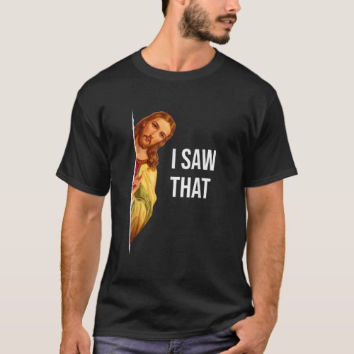 Funny Quote Jesus Meme I Saw That Christian God Wo T_Shirt