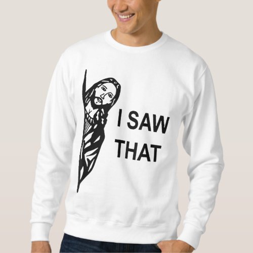 Funny Quote Jesus Meme I Saw That Christian mens Sweatshirt