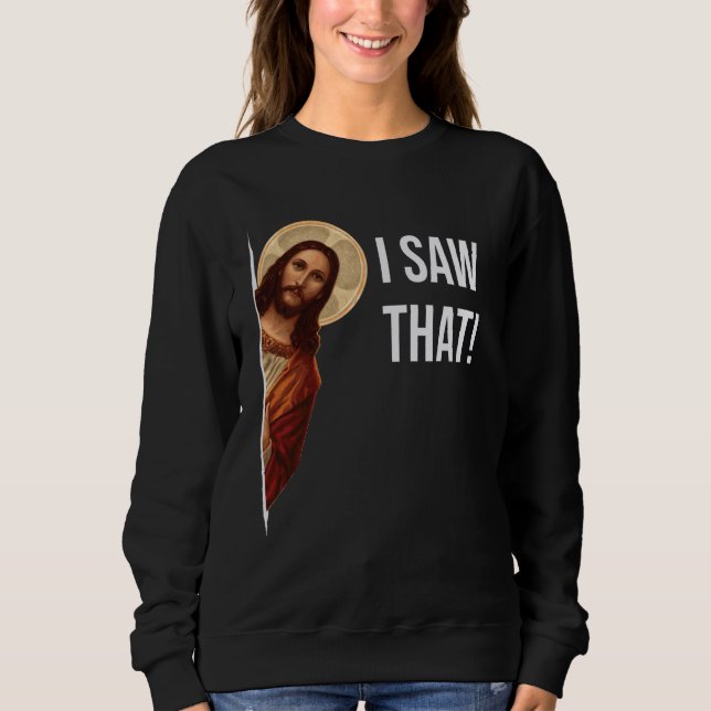 Funny Quote Jesus Meme I Saw That Christian Sweatshirt (Front)