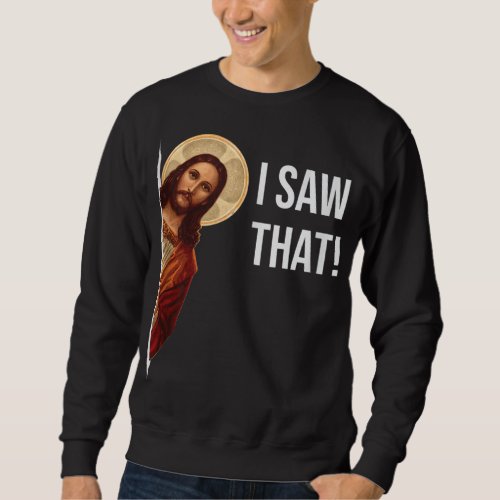 Funny Quote Jesus Meme I Saw That Christian Sweatshirt