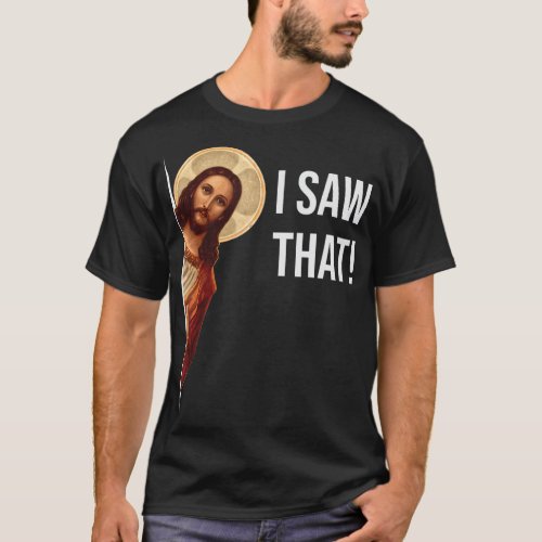 Funny Quote Jesus Meme I Saw That Christian T_Shir T_Shirt