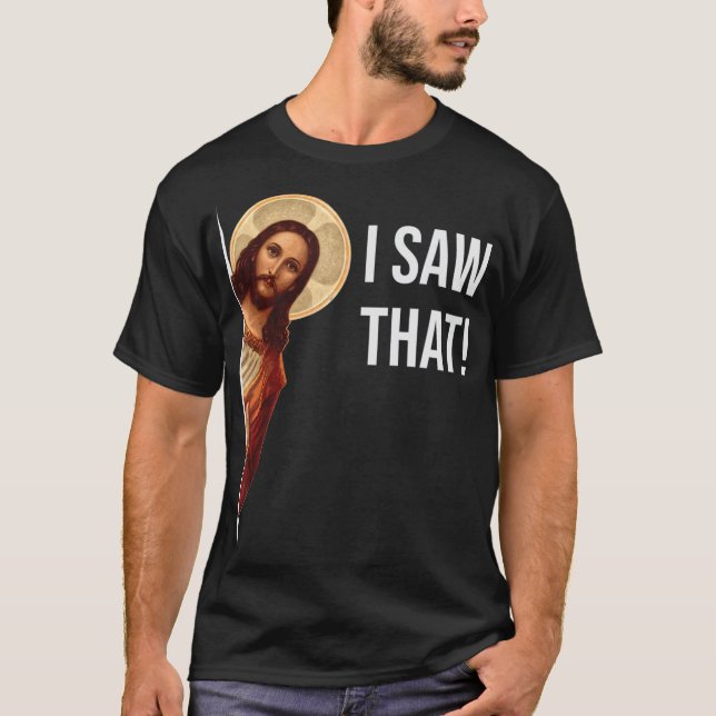 Funny Quote Jesus Meme I Saw That Christian T-Shir T-Shirt (Front)