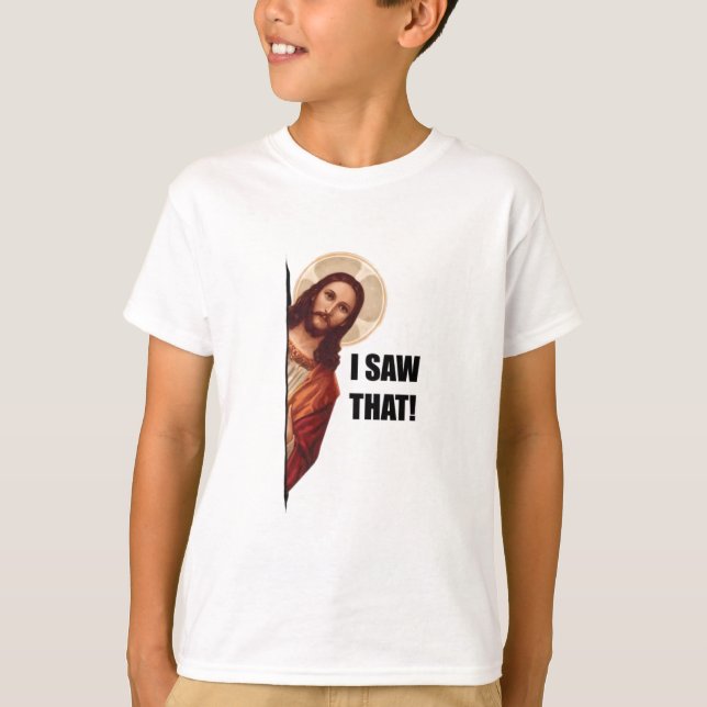 Funny Quote Jesus Meme I Saw That Christian T-Shirt (Front)
