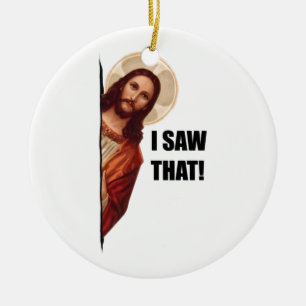 Funny Quote Jesus Meme, I Saw That Jesus  Ceramic Ornament