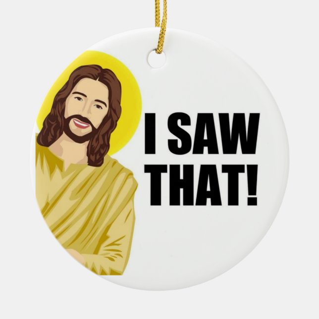 Funny Quote Jesus Meme, I Saw That Jesus  Ceramic Ornament (Front)