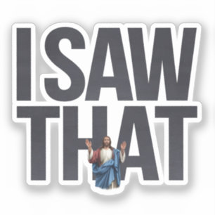 Funny Quote Jesus Meme, I Saw That Jesus  Sticker