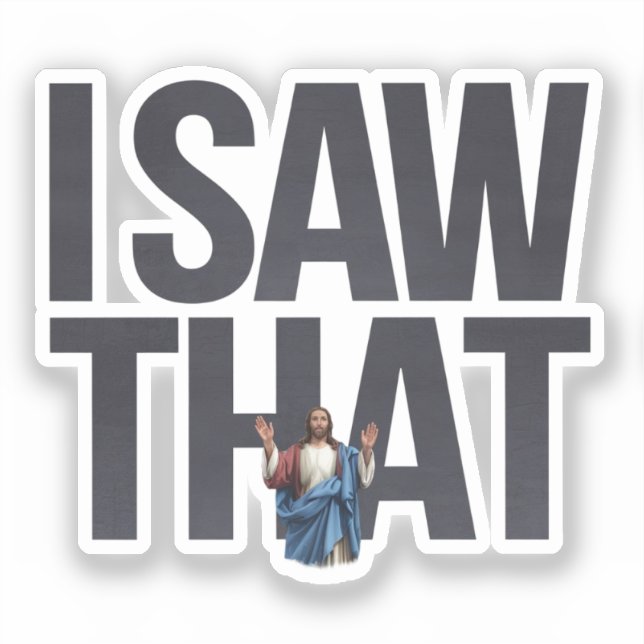 Funny Quote Jesus Meme, I Saw That Jesus  Sticker (Front)