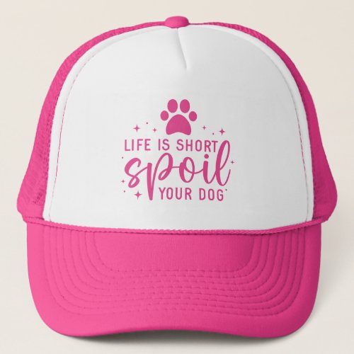 Funny Quote Life is Short Spoil Your Dog Pink Trucker Hat