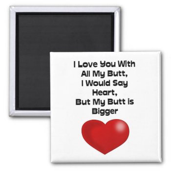 Funny Quote Love You With All My Butt Magnet by stargiftshop at Zazzle