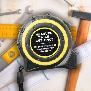 https://rlv.zcache.com/funny_quote_measure_twice_cut_once_tape_measure-r_8sk03h_307.jpg