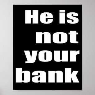 Funny quote meme He Is Not Your Bank memes quotes Poster