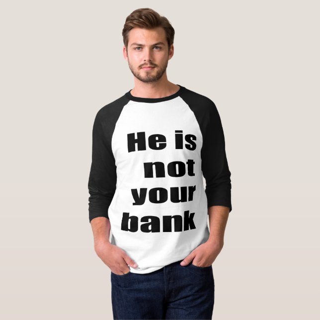 Funny quote meme He Is Not Your Bank memes quotes  T-Shirt (Front Full)