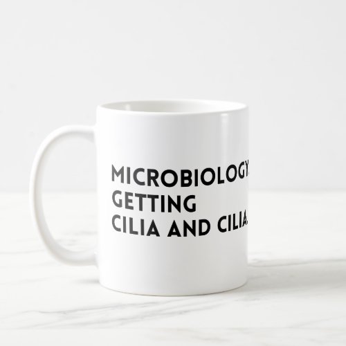 Funny Quote Microbiology Getting Cilia And Cilia Coffee Mug