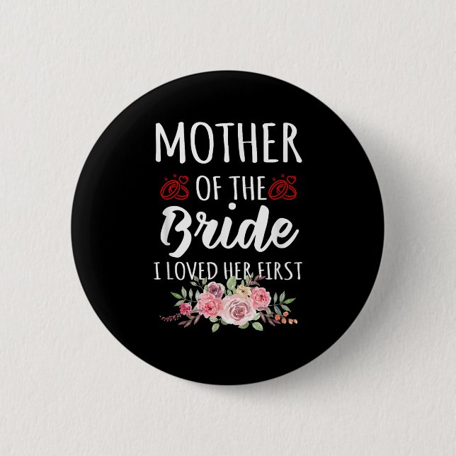 Funny Quote Mother Of The Bride I Loved Her First  Button (Front)
