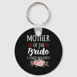 Funny Quote Mother Of The Bride I Loved Her First Keychain