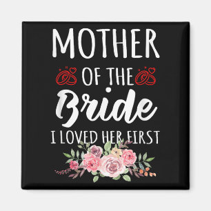 Funny Quote Mother Of The Bride I Loved Her First Magnet