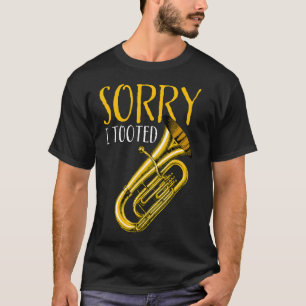 Funny Quote Music Band Sorry I Tooted Funny Tuba T-Shirt