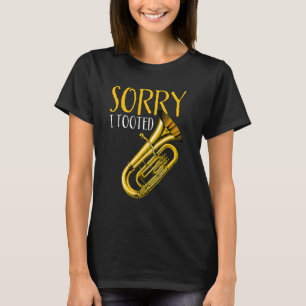 Funny Quote Music Band Sorry I Tooted Funny Tuba T-Shirt