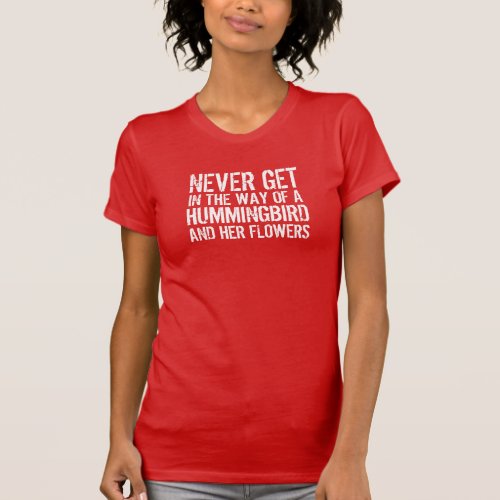 Funny Quote Never Get in the Way of a Hummingbird T_Shirt
