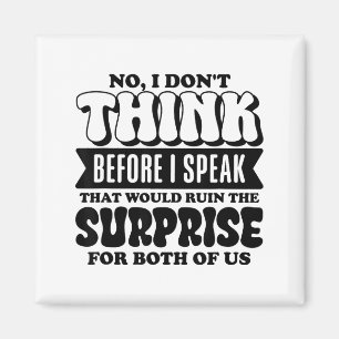 Funny Quote No I Don’t Think Before I Speak Humor Magnet