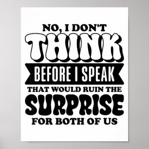 Funny Quote No I Don’t Think Before I Speak Humor Poster