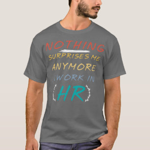 funny quote nothing surprises me anymore i work in T-Shirt