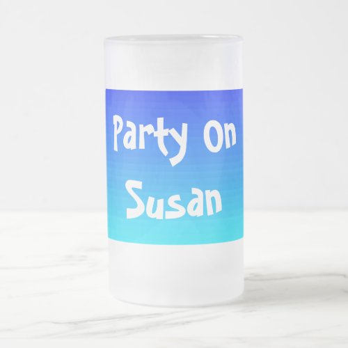 Funny Quote Party On Your Name Blended Blue Frosted Glass Beer Mug