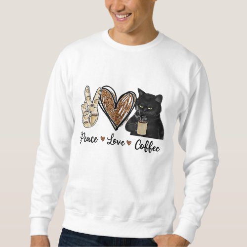 Funny Quote Peace Love Coffee Design Gift Coffee C Sweatshirt