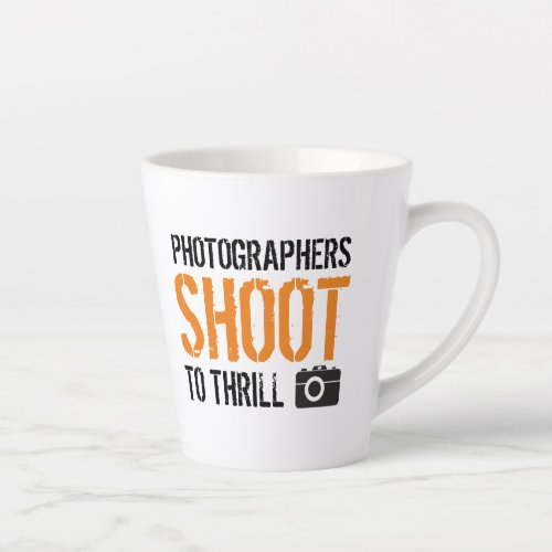 Funny Quote Photographers Shoot to Thrill Latte Mug