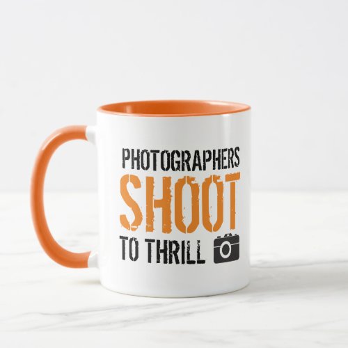 Funny Quote Photographers Shoot to Thrill Mug