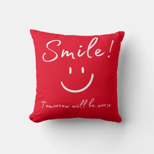 Funny quote pillow_ Smile tomorrow will be worse Throw Pillow