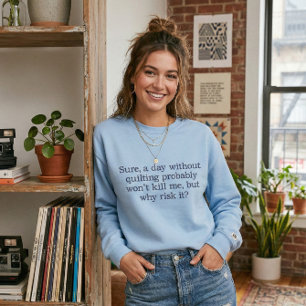 Funny Quote Quilters Gift Quilting Humor Blue Embroidered Sweatshirt