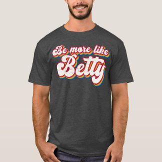 Funny Quote Retro Gift Vintage Be more like Betty  T-Shirt