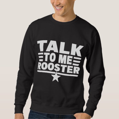 Funny Quote Sarcastic Saying Talk To Me Rooster Th Sweatshirt