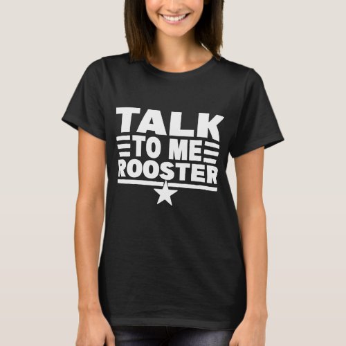 Funny Quote Sarcastic Saying Talk To Me Rooster Th T_Shirt