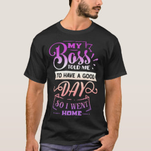 Funny Quote Sassy My Boss told me to have a good d T-Shirt