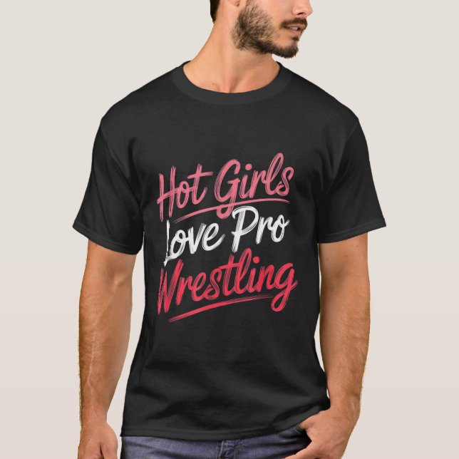 Funny Quote Saying Hot Girls Love Pro Wrestling Fu T-Shirt (Front)
