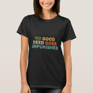 Funny Quote Shirt For Men Women Joke No Good Deed