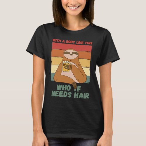 Funny Quote Sloth Beer Body No Hair Bald Fathers D T-Shirt