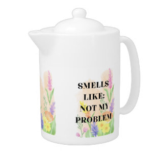 Funny Quote “Smells Like Not My Problem” Gift Teapot