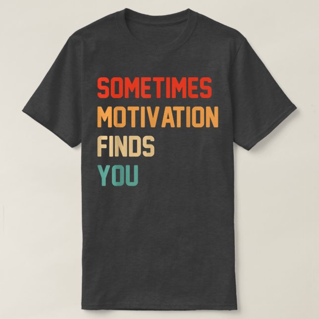 Funny quote Sometimes Motivation Finds You  T-Shirt (Design Front)